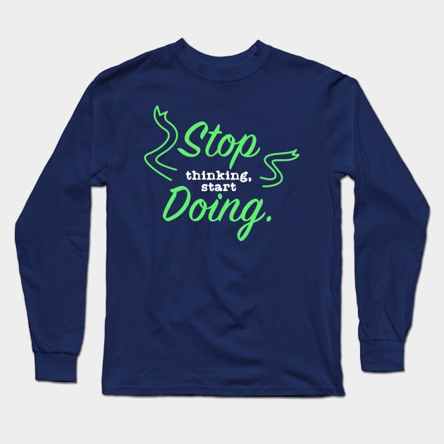 Stop Thinking Start Doing Long Sleeve T-Shirt by Suryaraj